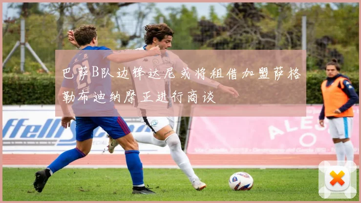 巴萨B队边锋达尼或将租借加盟萨格勒布迪纳摩正进行商谈