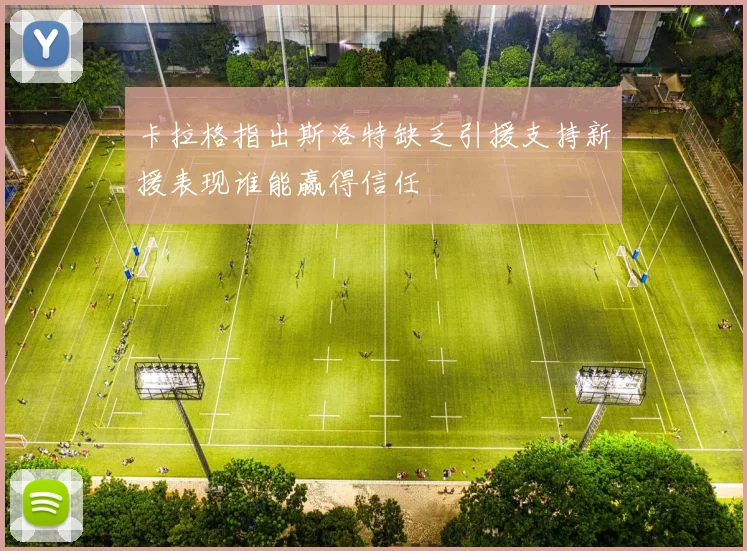 卡拉格指出斯洛特缺乏引援支持新援表现谁能赢得信任