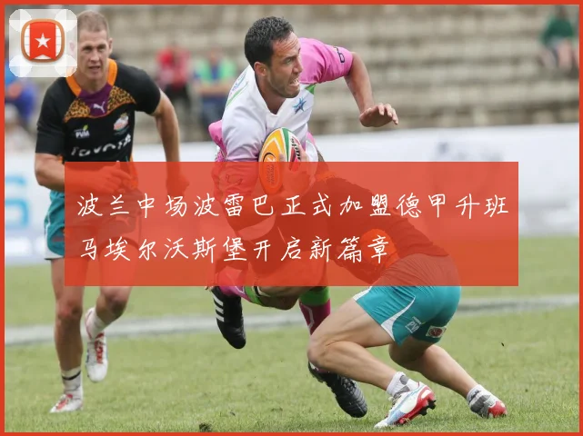 波兰中场波雷巴正式加盟德甲升班马埃尔沃斯堡开启新篇章